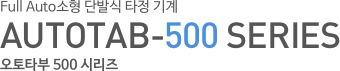 Full Auto소형 단발식 타정 기계 AUTOTAB-500 SERIES 오토타부 500 시리즈
